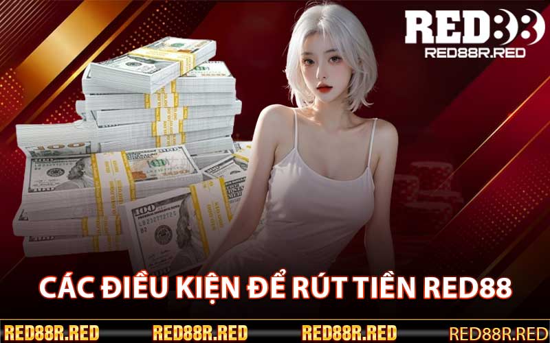 Các Điều Kiện Để Rút Tiền Red88