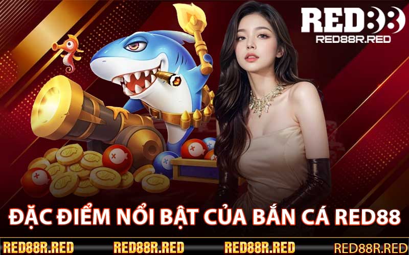 Đặc điểm nổi bật của Bắn Cá Red88