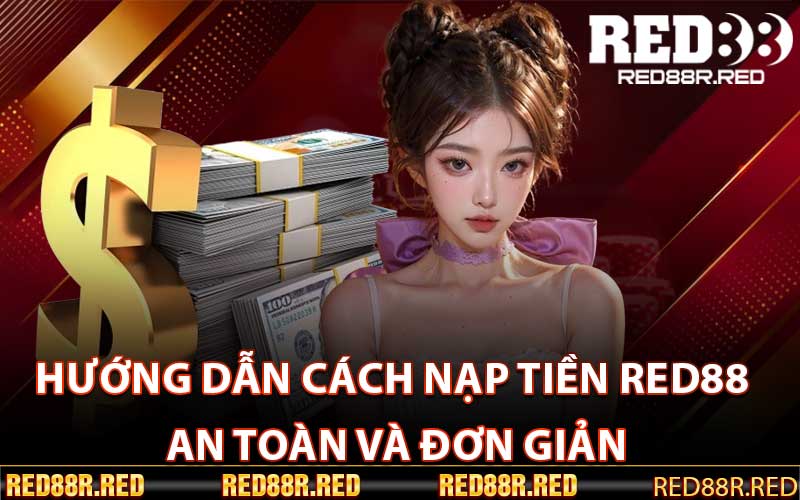 Hướng Dẫn Cách Nạp Tiền Red88 An Toàn Và Đơn Giản