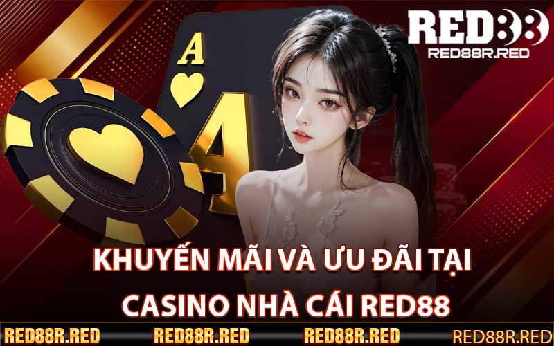 Khuyến Mãi Và Ưu Đãi Tại Casino Nhà Cái Red88