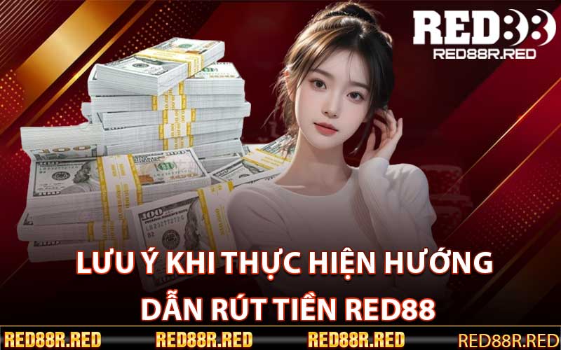 Lưu ý khi thực hiện hướng dẫn rút tiền Red88