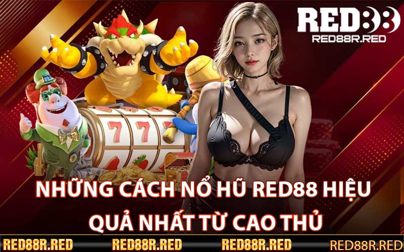 Những cách Nổ hũ Red88 hiệu quả nhất từ cao thủ