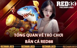 Tổng quan về trò chơi Bắn Cá Red88