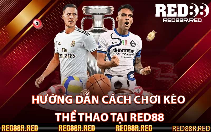 Hướng dẫn cách chơi kèo thể thao tại Red88