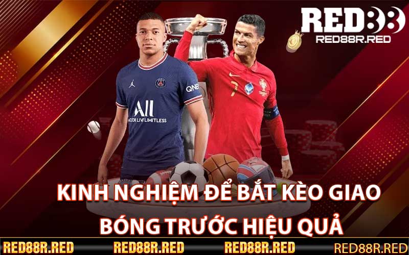 Kinh Nghiệm Để Bắt Kèo Giao Bóng Trước Hiệu Quả